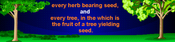 every herb bearing seed, and every tree, in the which is the fruit of a tree yielding seed.